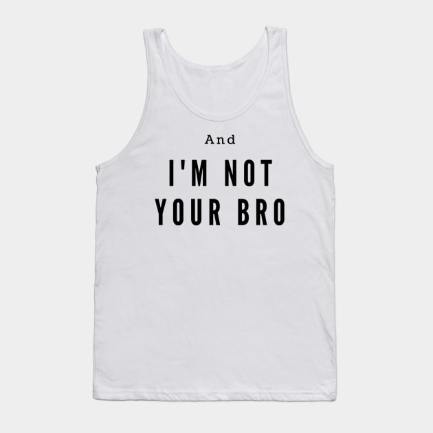 I'm not your bro Tank Top by kamy1